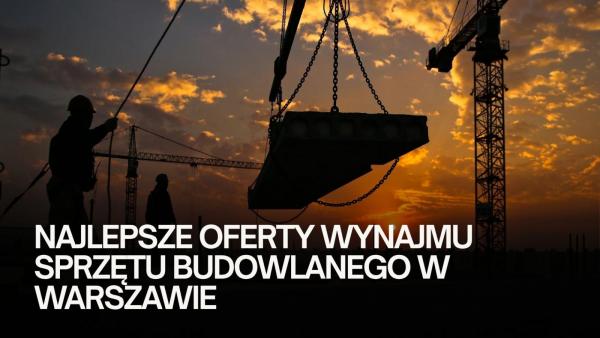 Najlepsze oferty wynajmu sprzętu budowlanego w Warszawie